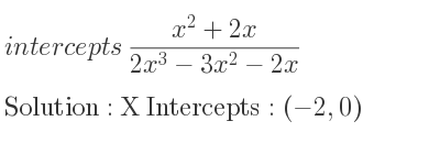 The intercepts of (x^2+2x)/(2x^3-3x^2-2x) is X Intercepts: (-2,0)